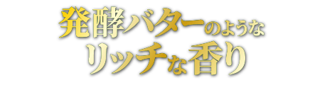 発酵バターのようなリッチな香り