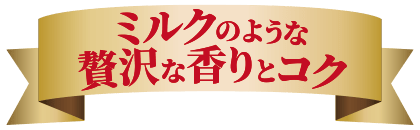 ミルクのような贅沢な香りとコク